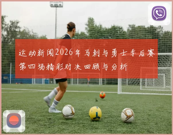 运动新闻2026年马刺与勇士季后赛第四场精彩对决回顾与分析