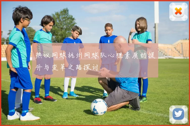 热议网球杭州网球队心理素质的提升与变革之路探讨